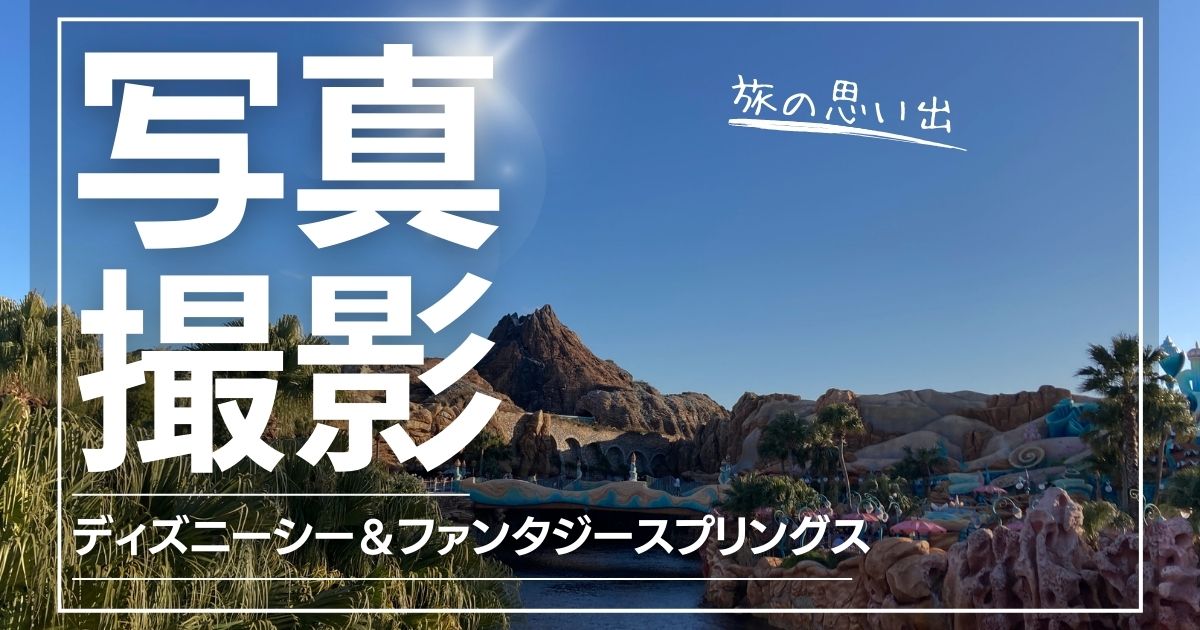 旅の思い出ディズニーシー＆ファンタジースプリングス