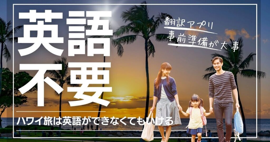 海外初心者必見!『ハワイ旅行に英語は必須』は嘘!?スマホと事前準備で乗り切る安心ガイド